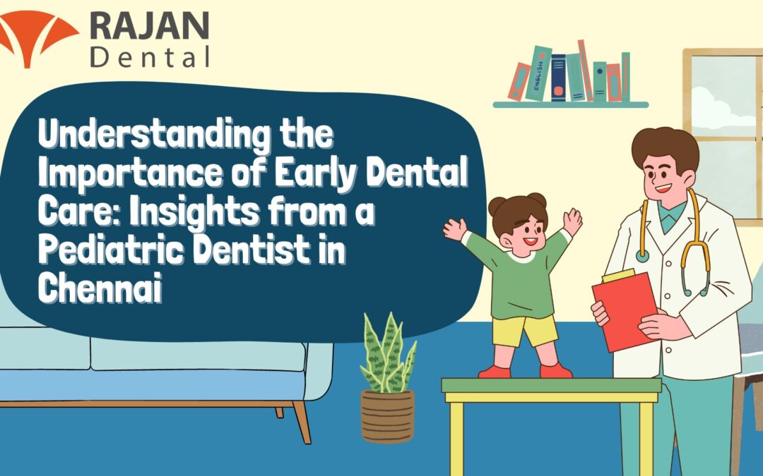 Early Dental Care: Insights from a Pediatric Dentist in Chennai