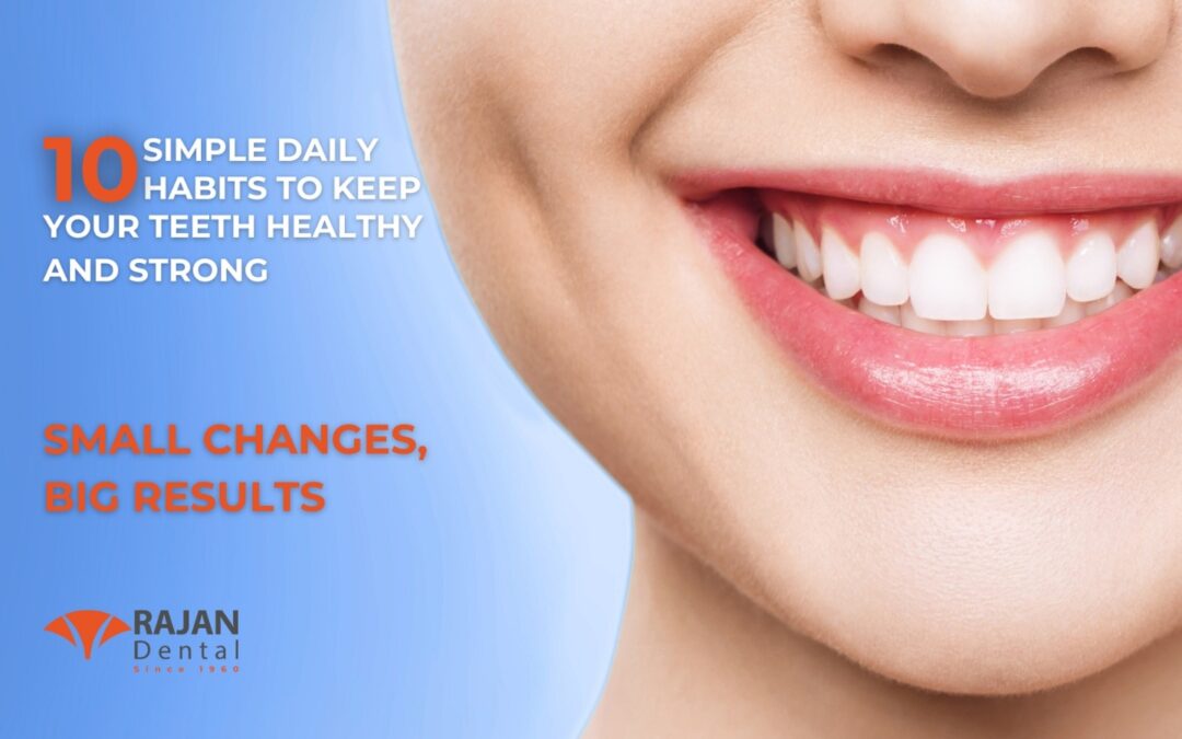 10 Simple Daily Habits to Keep Your Teeth Healthy and Strong – Small Changes, Big Results